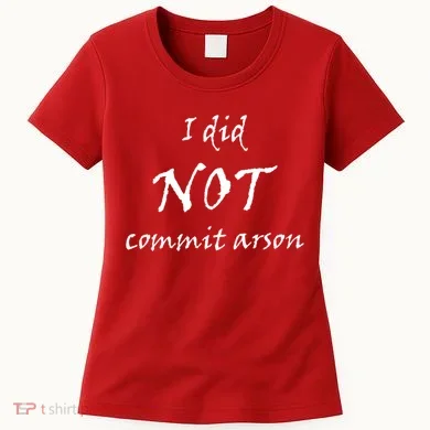 I Did Not Commit Arson Funny Quote Women's T-Shirt