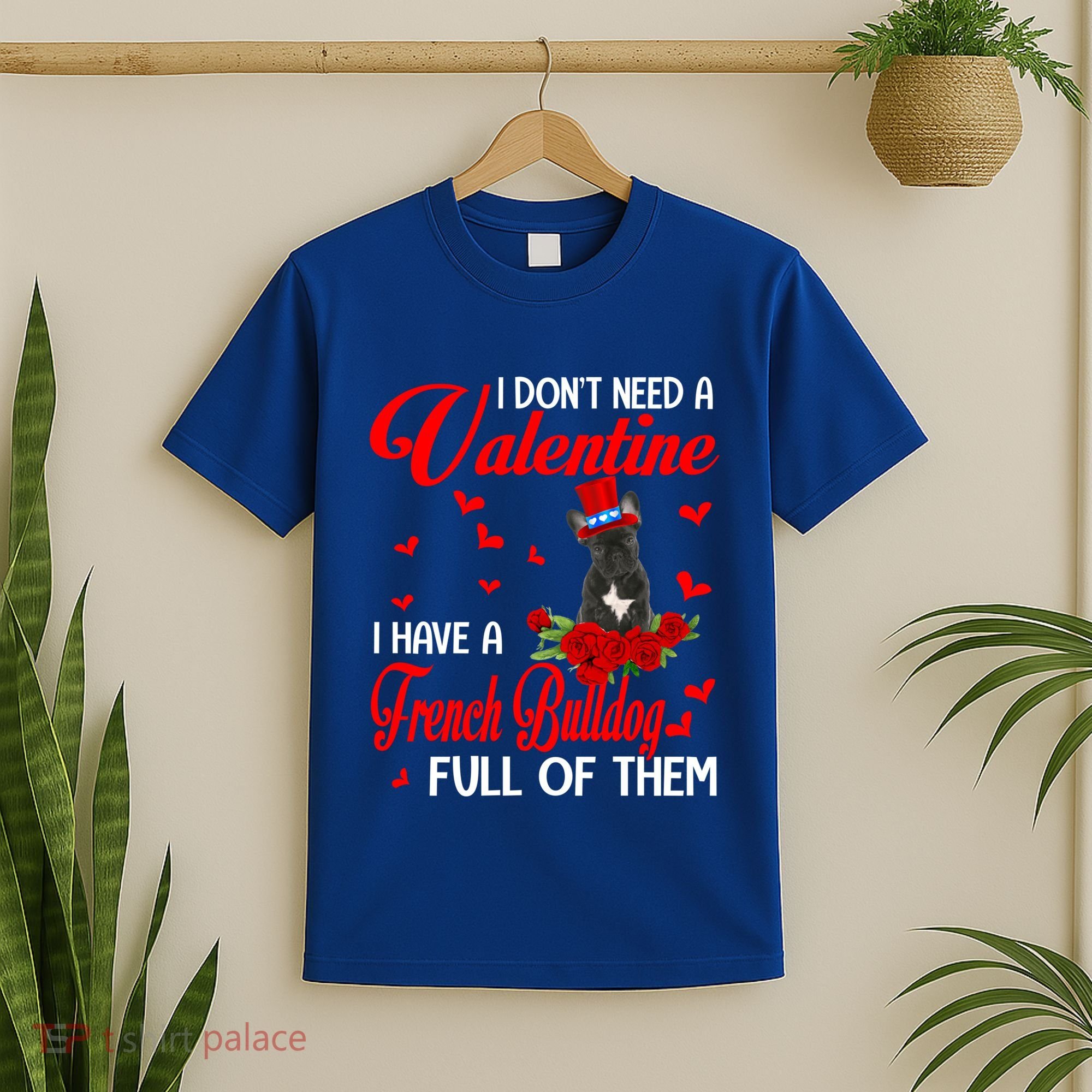 I Don't Need A Valentine I Have A French Bulldog Dog Lover Gift T-Shirt