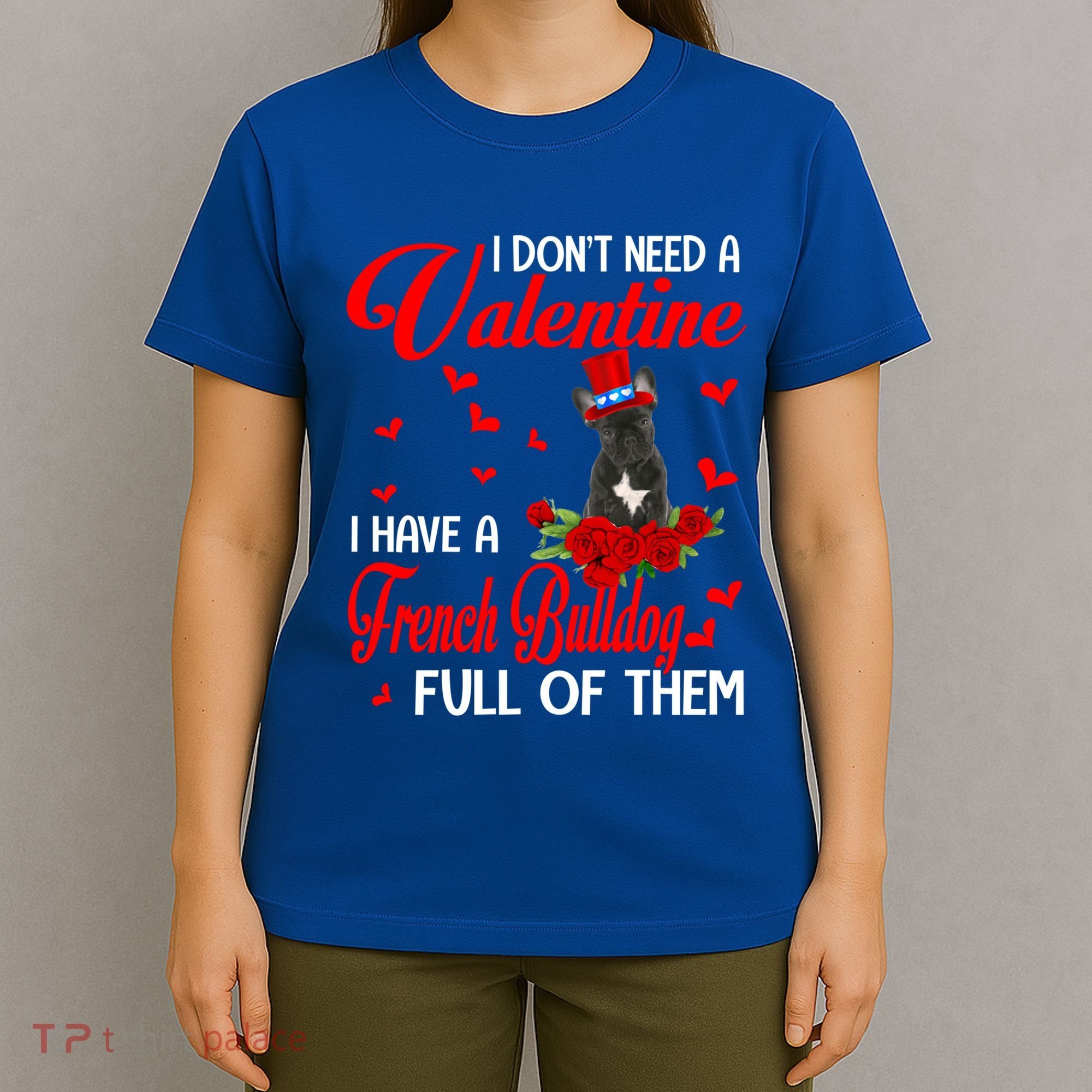 I Don't Need A Valentine I Have A French Bulldog Dog Lover Gift T-Shirt