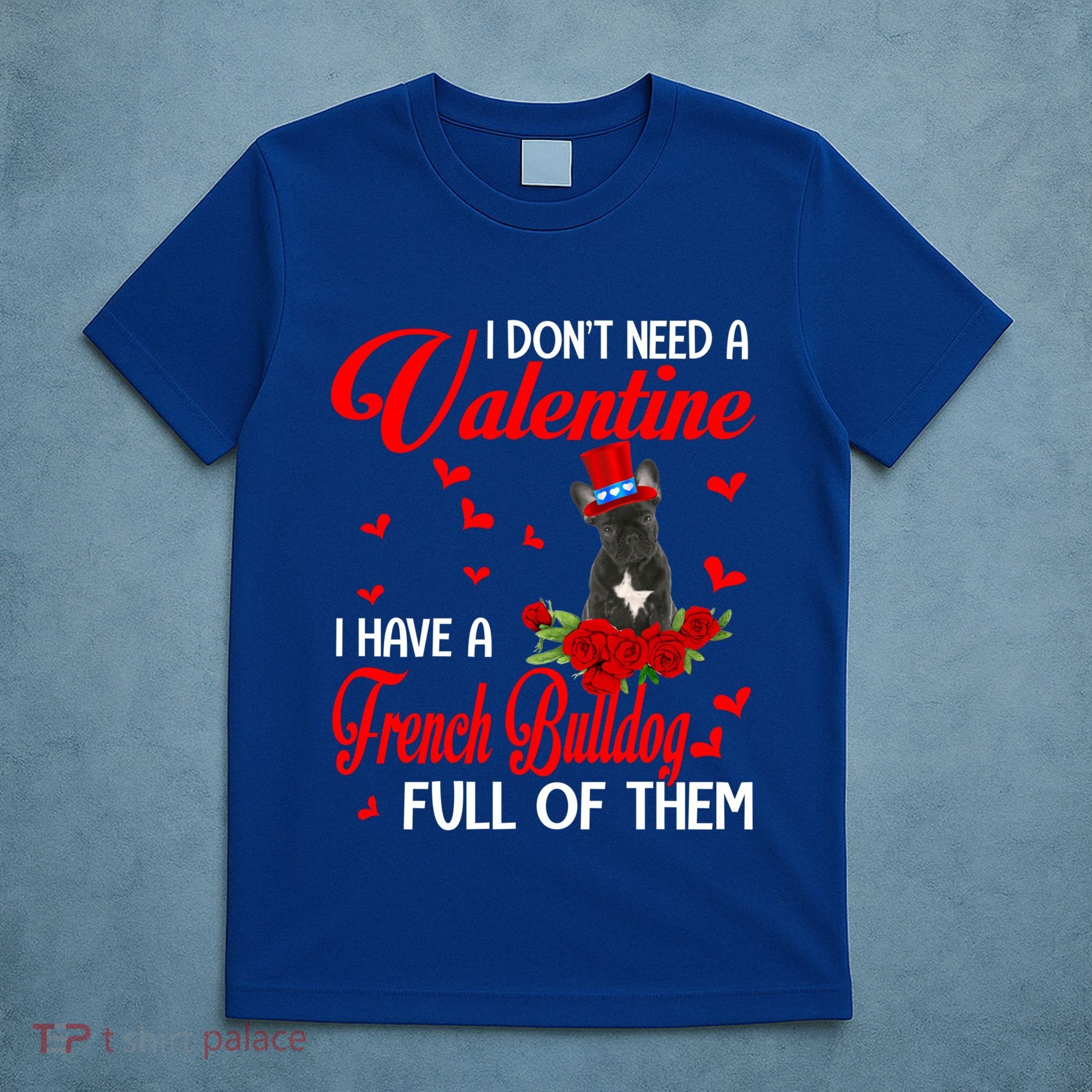 I Don't Need A Valentine I Have A French Bulldog Dog Lover Gift T-Shirt
