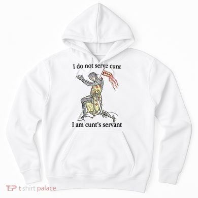 I Do Not Serve Cunt I Am CuntS Servant Hoodie