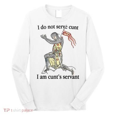 I Do Not Serve Cunt I Am CuntS Servant Long Sleeve Shirt