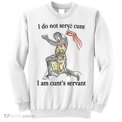 I Do Not Serve Cunt I Am CuntS Servant Sweatshirt