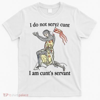 I Do Not Serve Cunt I Am CuntS Servant T-Shirt