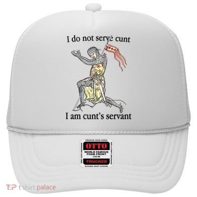I Do Not Serve Cunt I Am CuntS Servant Hat