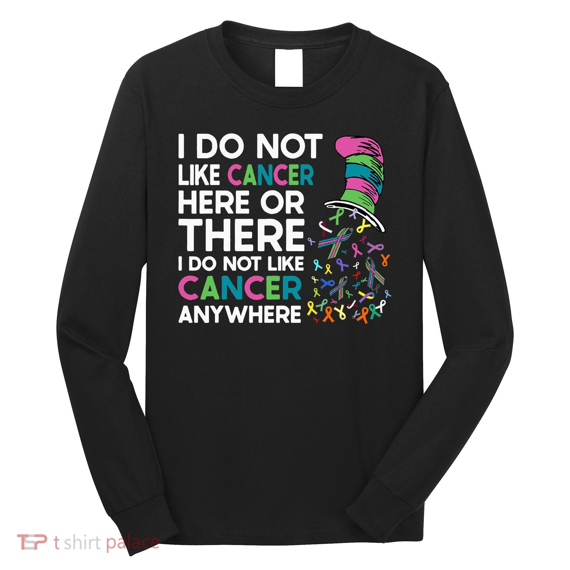 I Do Not Like Cancer Here Or There I Do Not Like Cancer Long Sleeve Shirt