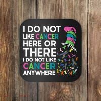 I Do Not Like Cancer Here Or There I Do Not Like Cancer Coaster thumb 0