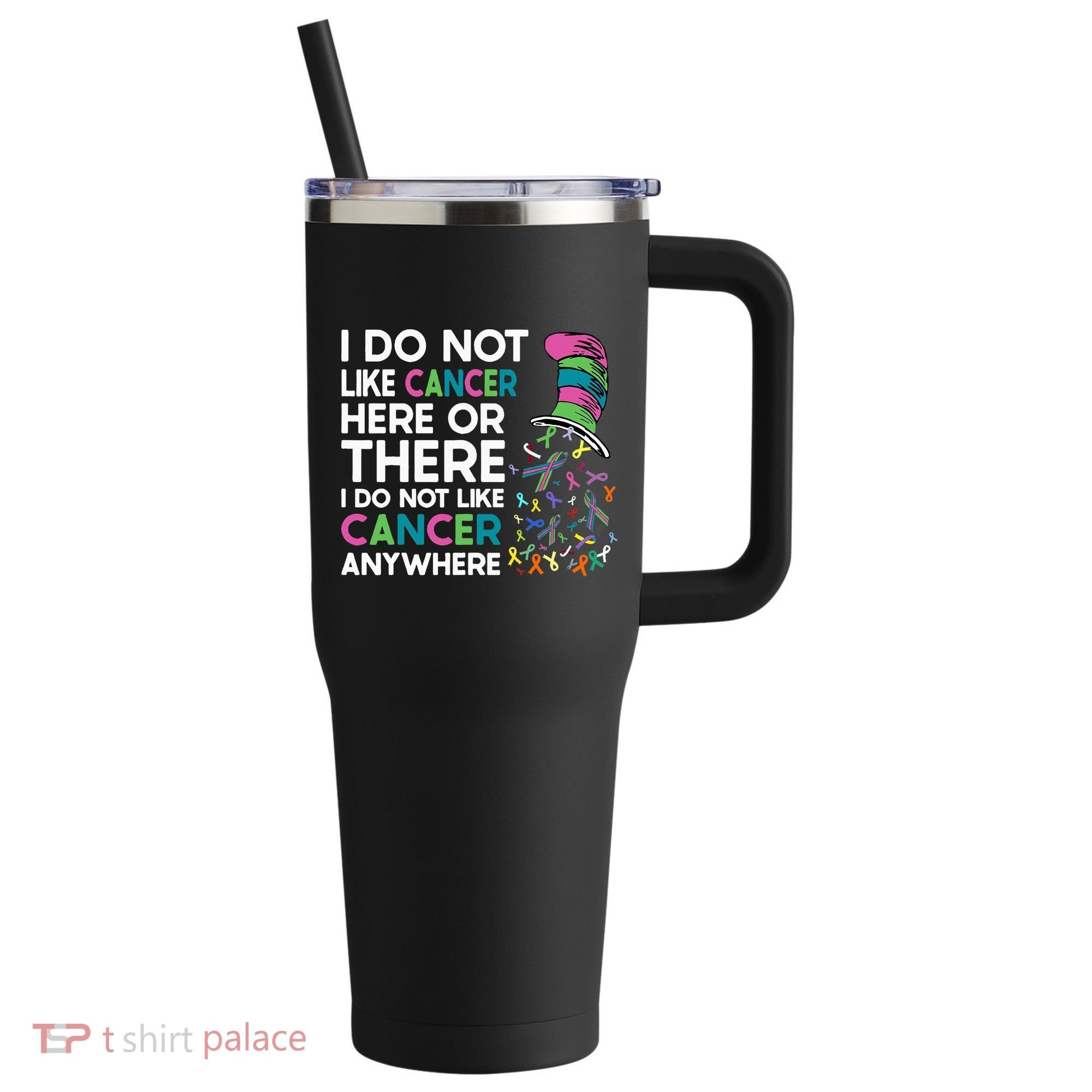 I Do Not Like Cancer Here Or There I Do Not Like Cancer 40oz Vacuum Insulated Stainless Steel Travel Tumbler