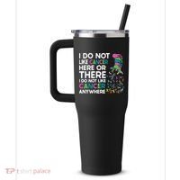 I Do Not Like Cancer Here Or There I Do Not Like Cancer 40oz Vacuum Insulated Stainless Steel Travel Tumbler thumb 2