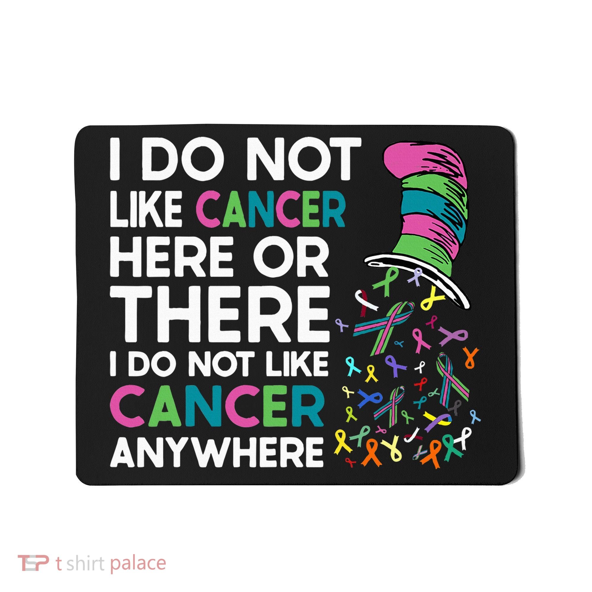 I Do Not Like Cancer Here Or There I Do Not Like Cancer Mousepad