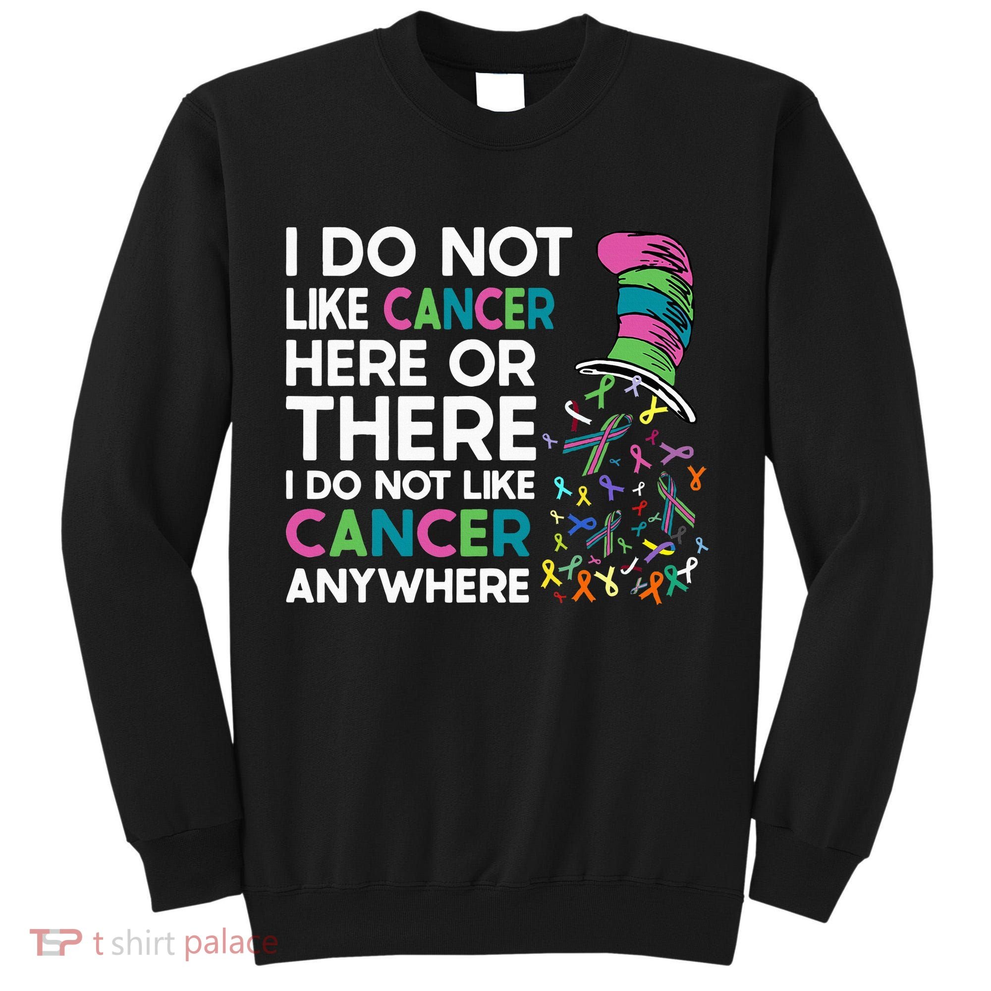 I Do Not Like Cancer Here Or There I Do Not Like Cancer Tall Sweatshirt