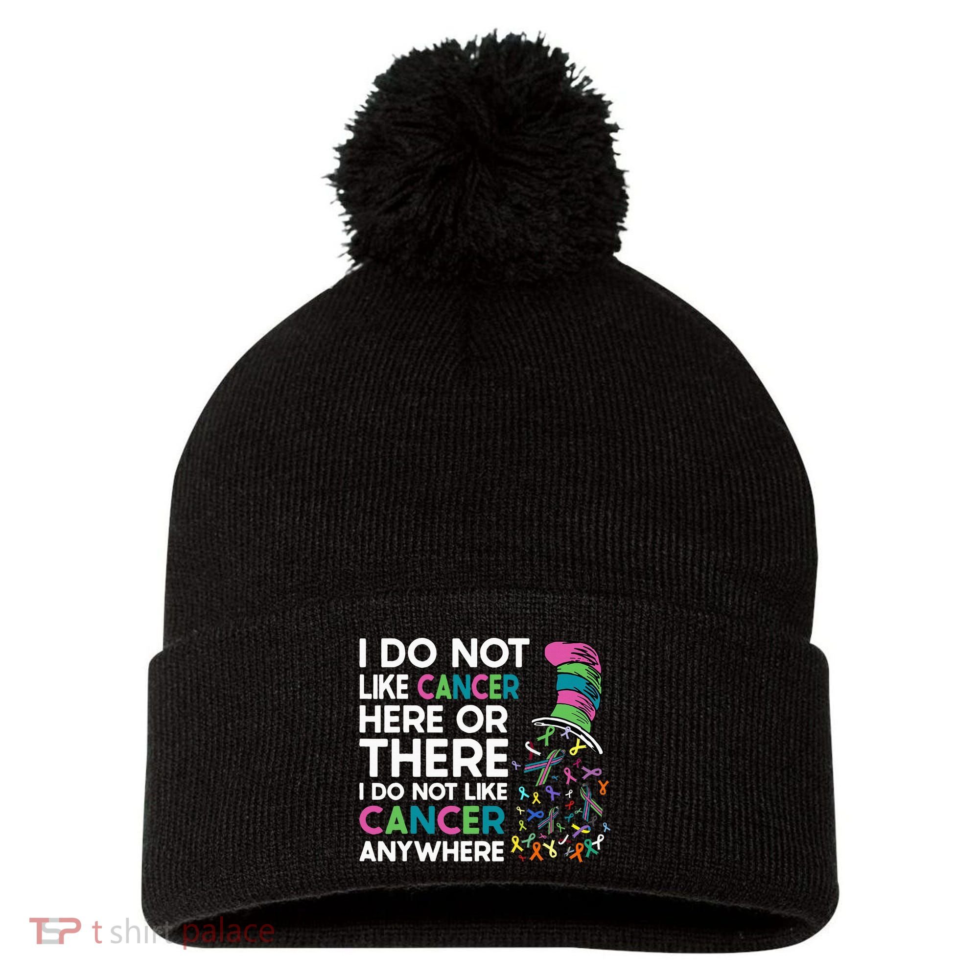 I Do Not Like Cancer Here Or There I Do Not Like Cancer Pom Pom 12in Knit Beanie