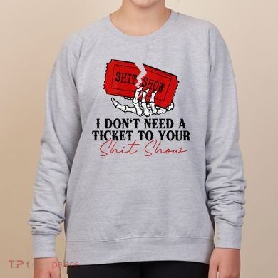 I DonT Need A Ticket To Your Shit Show Women's Sweatshirt