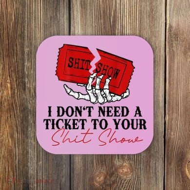 I DonT Need A Ticket To Your Shit Show Coaster