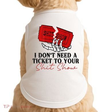 I DonT Need A Ticket To Your Shit Show Doggie Tank