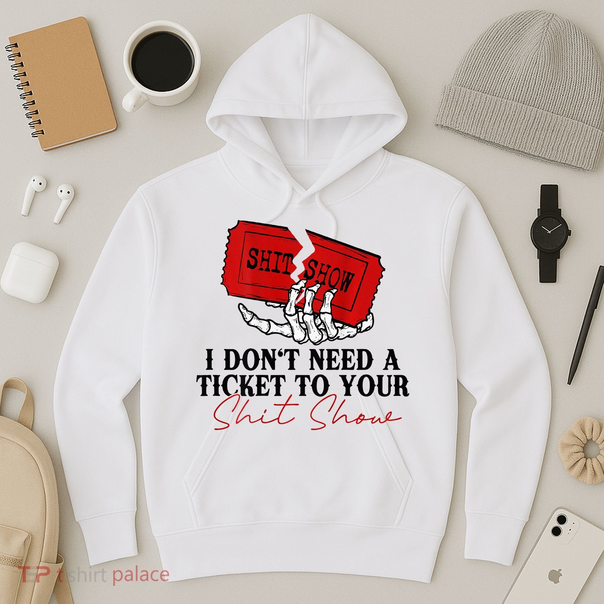 I DonT Need A Ticket To Your Shit Show Hoodie
