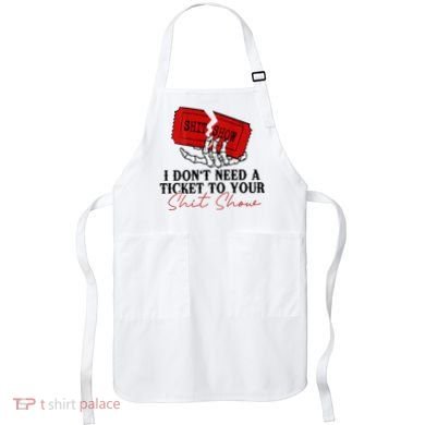 I DonT Need A Ticket To Your Shit Show Apron
