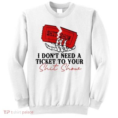 I DonT Need A Ticket To Your Shit Show Sweatshirt