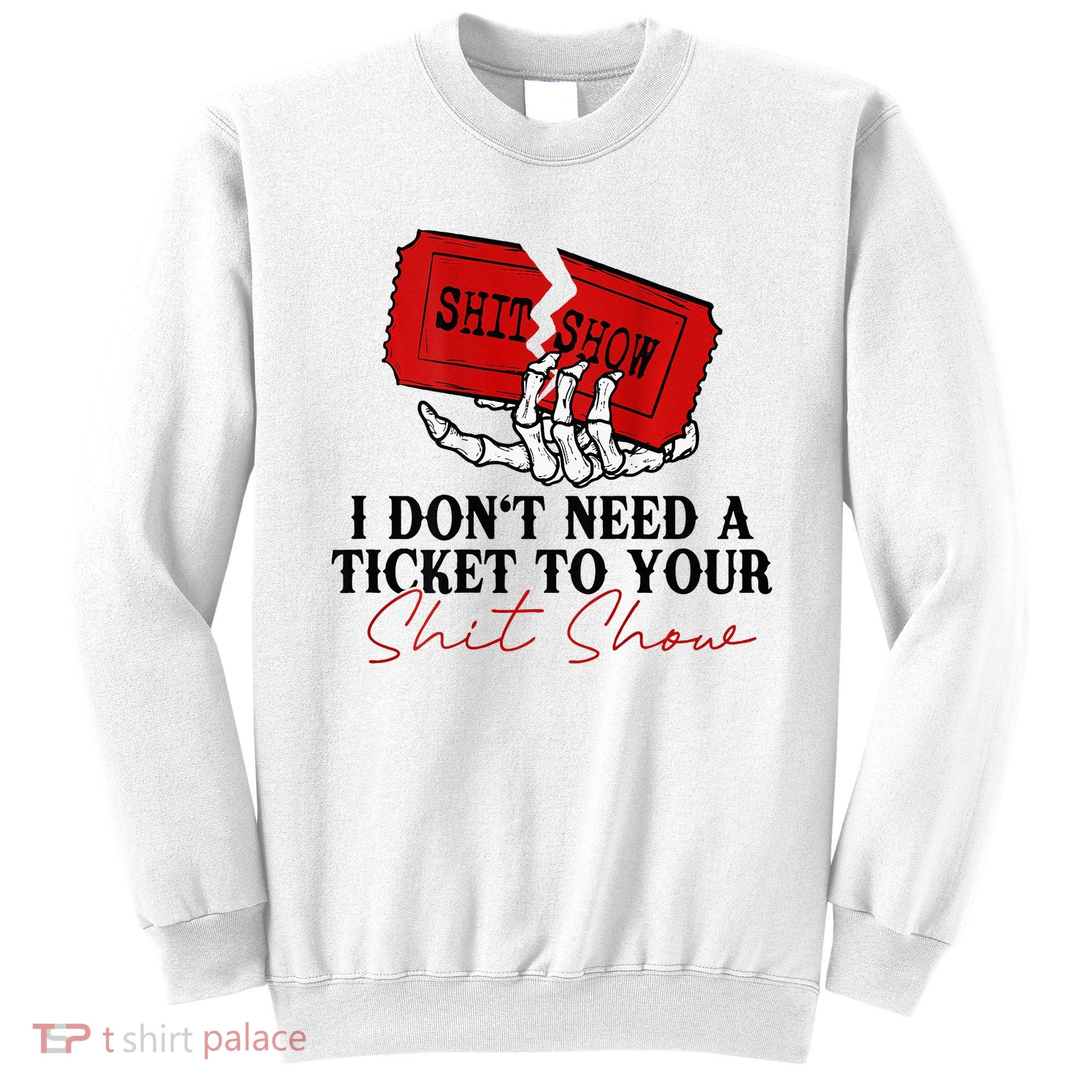 I DonT Need A Ticket To Your Shit Show Sweatshirt