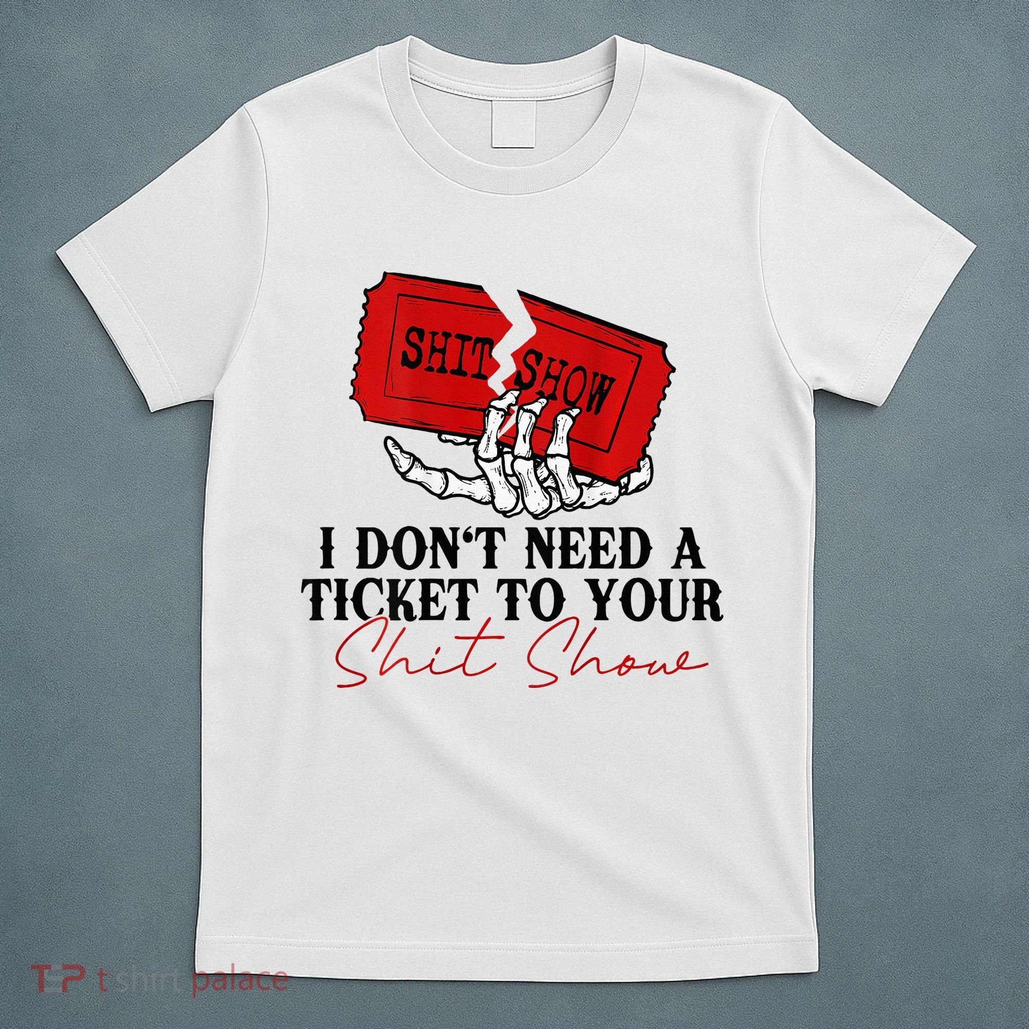 I DonT Need A Ticket To Your Shit Show T-Shirt