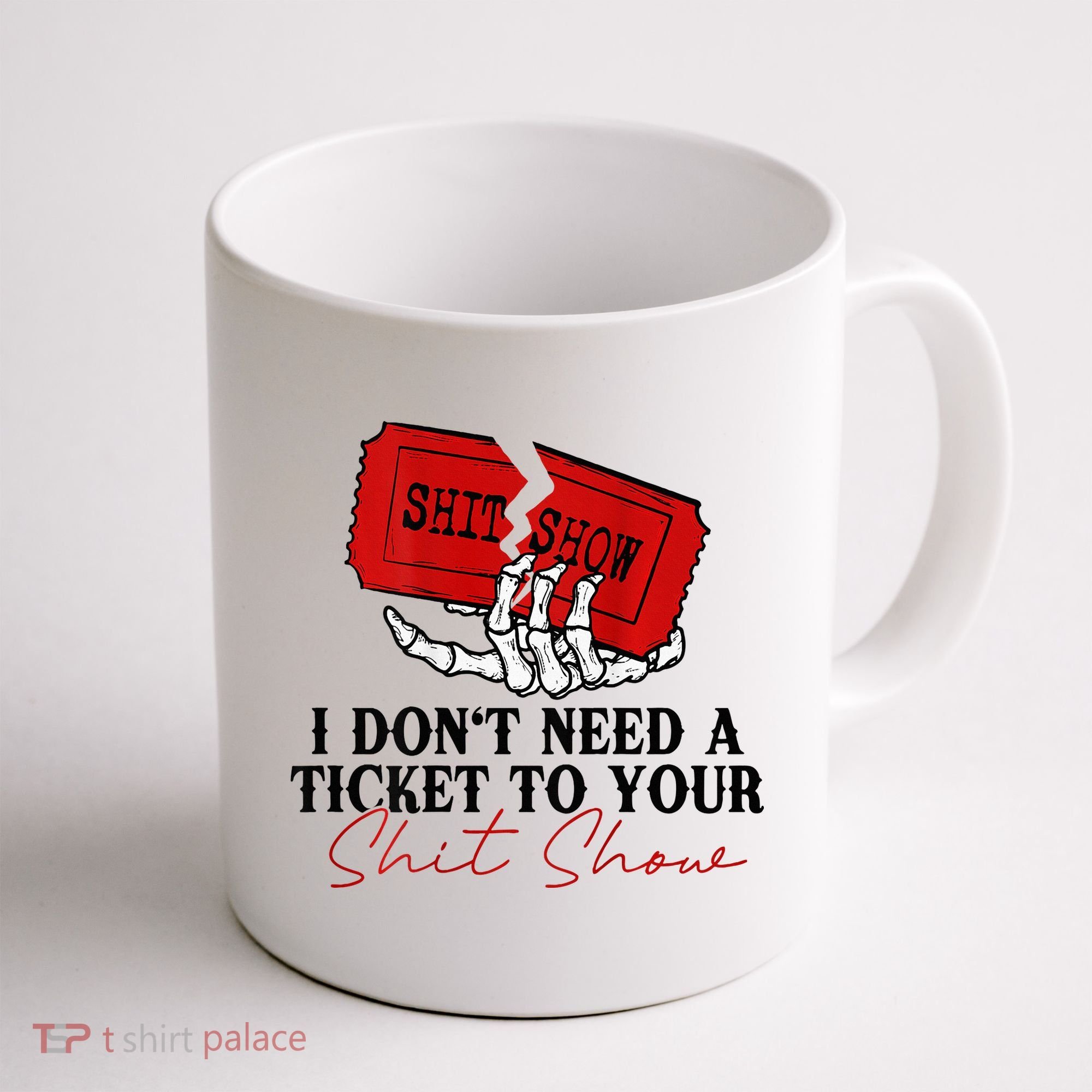 I DonT Need A Ticket To Your Shit Show Coffee Mug