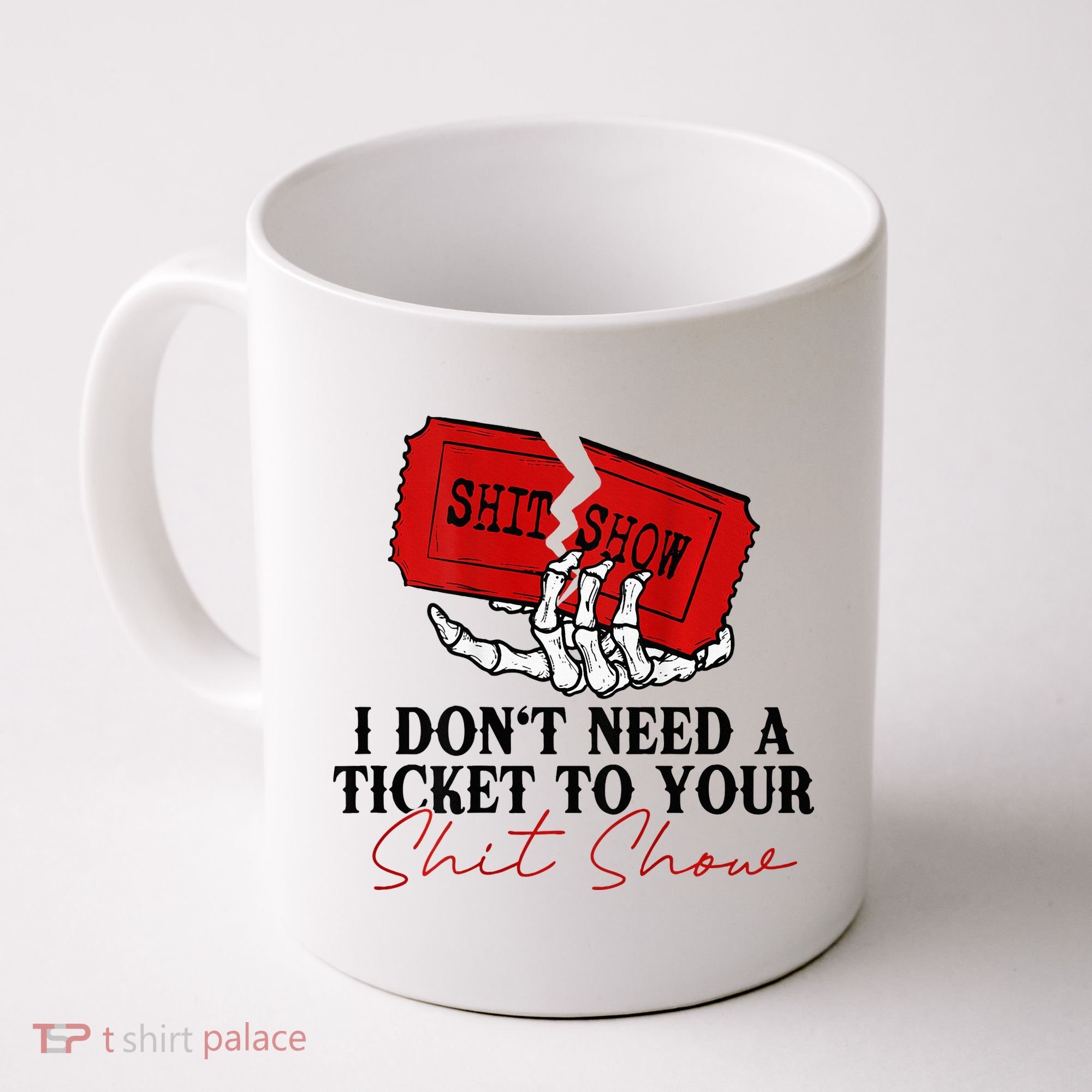 I DonT Need A Ticket To Your Shit Show Coffee Mug