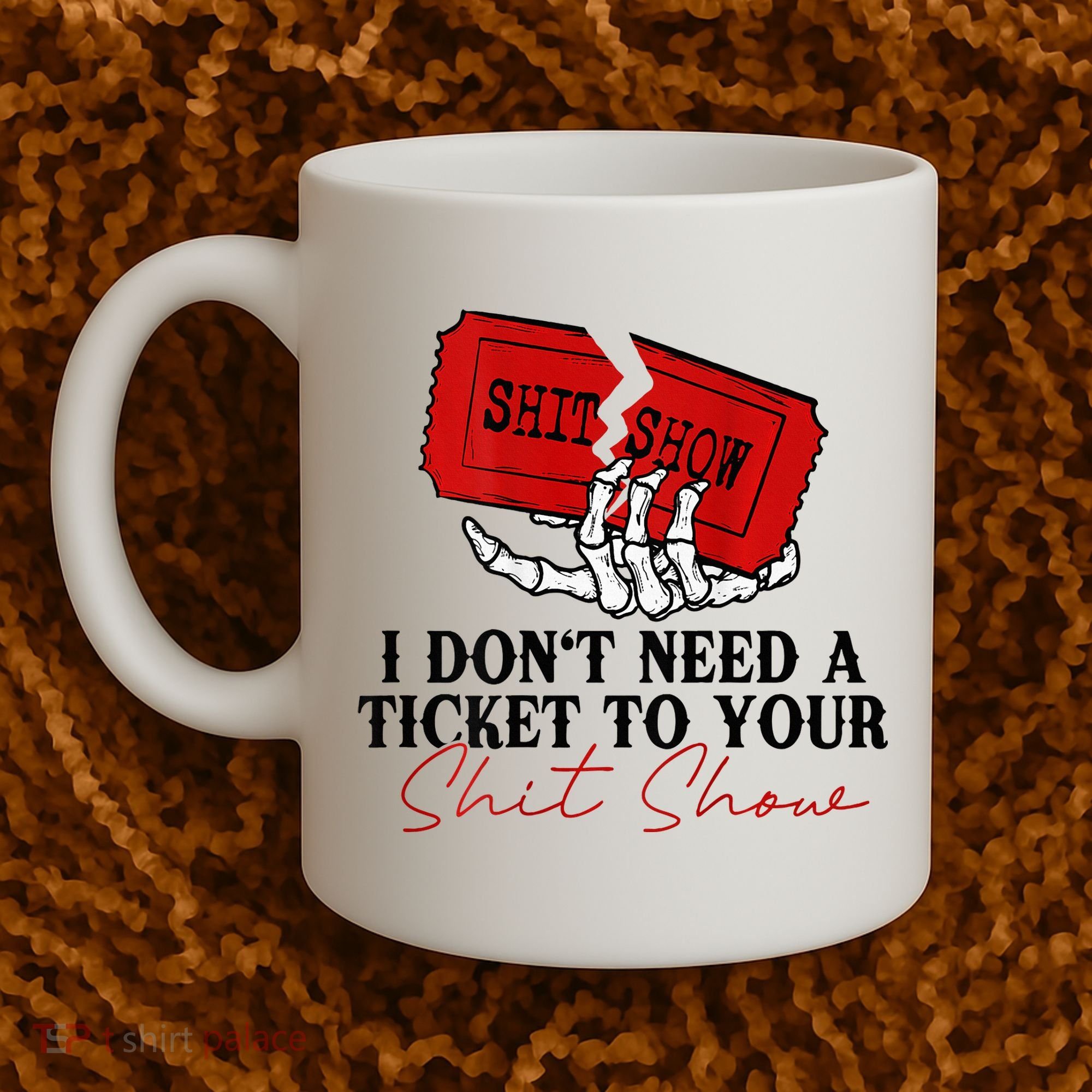 I DonT Need A Ticket To Your Shit Show Coffee Mug