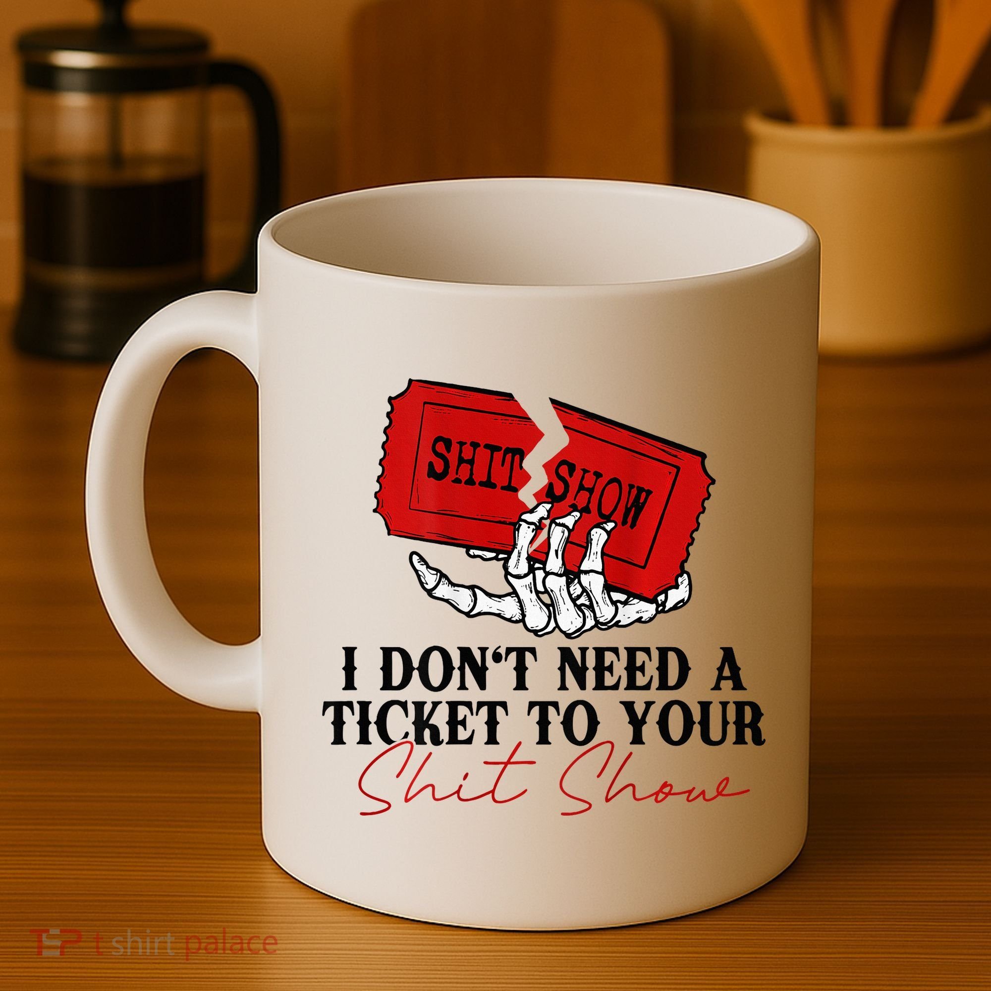 I DonT Need A Ticket To Your Shit Show Coffee Mug
