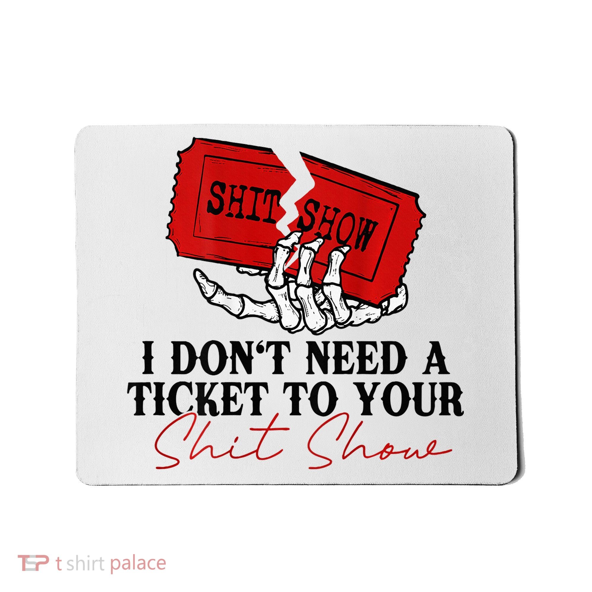I DonT Need A Ticket To Your Shit Show Mousepad