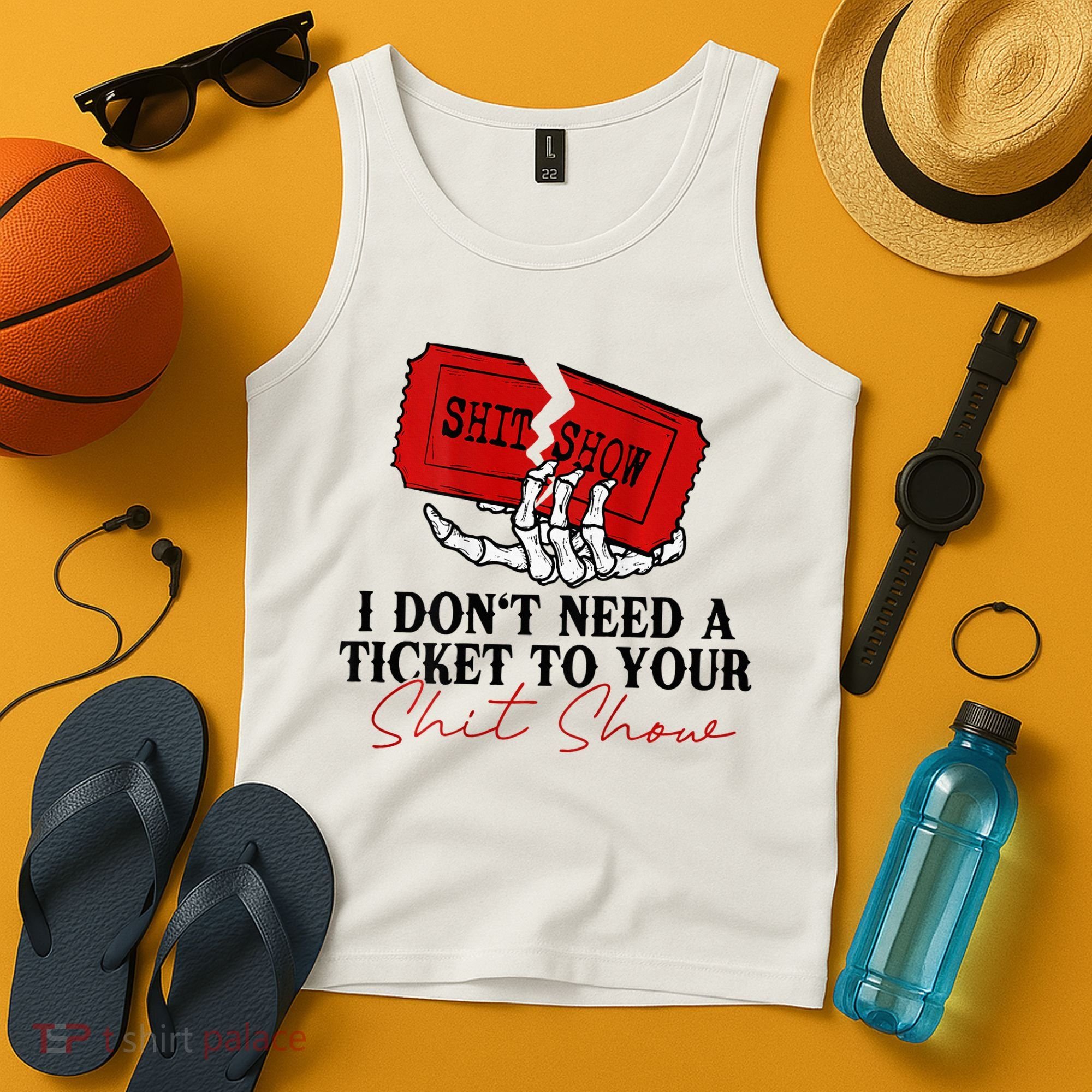 I DonT Need A Ticket To Your Shit Show Tank Top