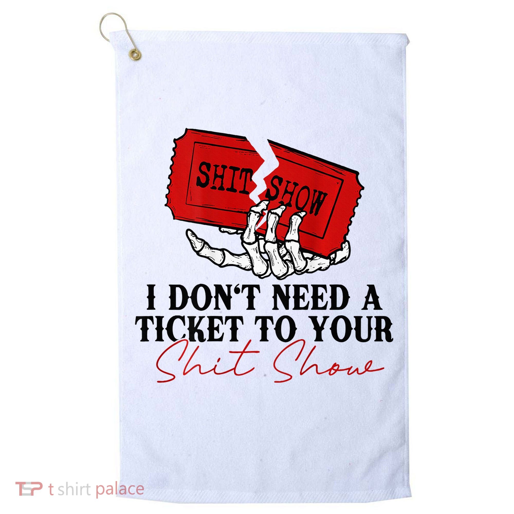 I DonT Need A Ticket To Your Shit Show Golf Towel
