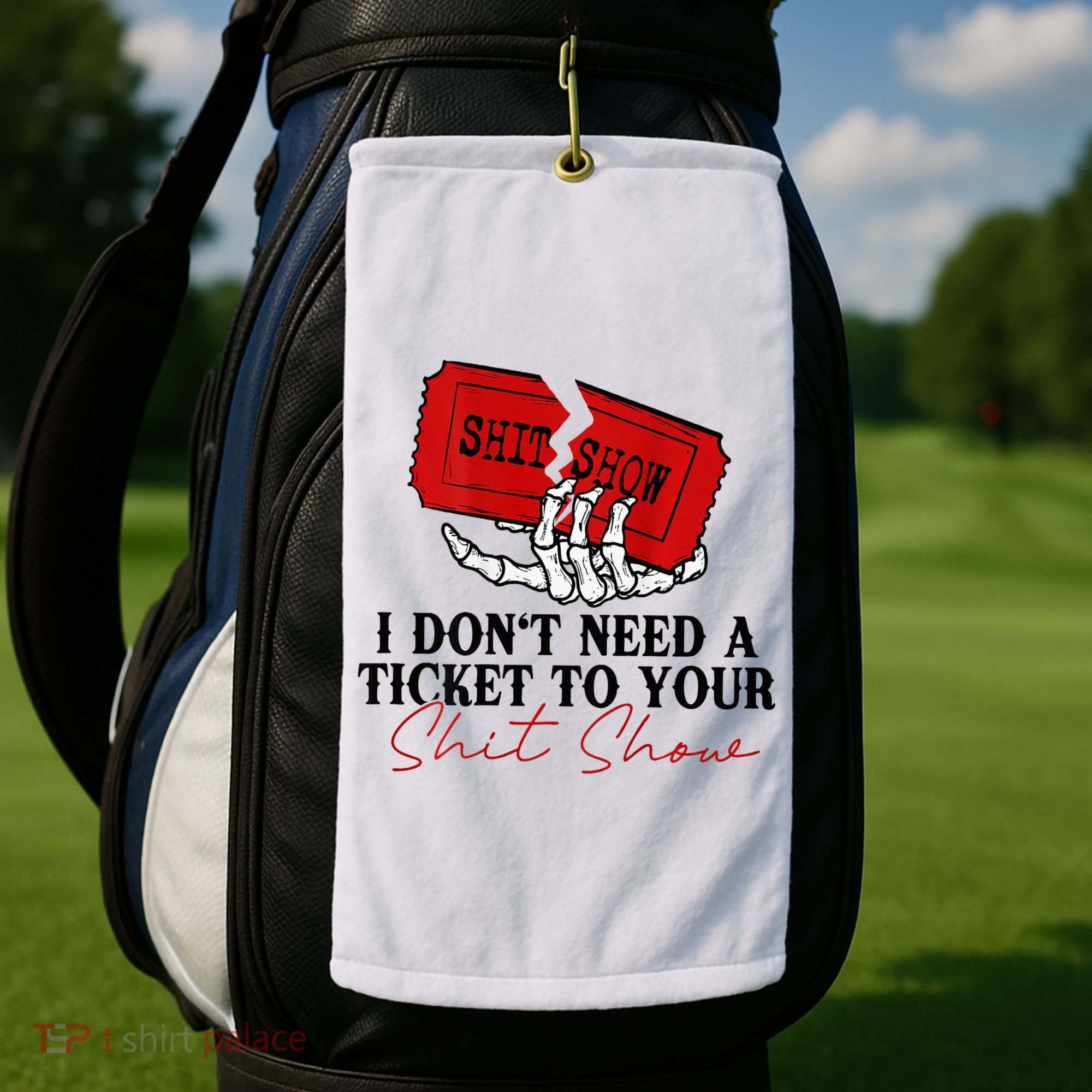 I DonT Need A Ticket To Your Shit Show Golf Towel