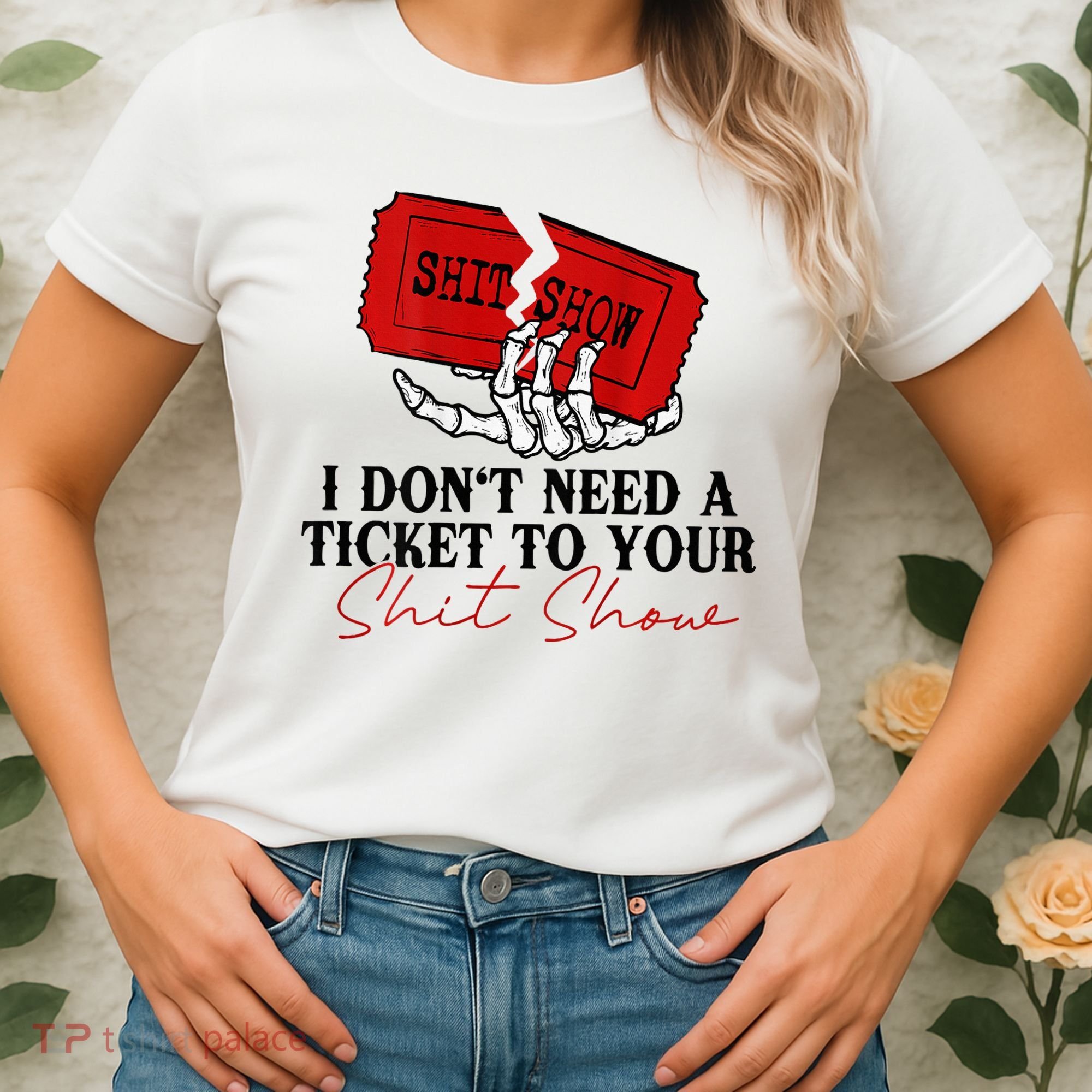 I DonT Need A Ticket To Your Shit Show Women's T-Shirt