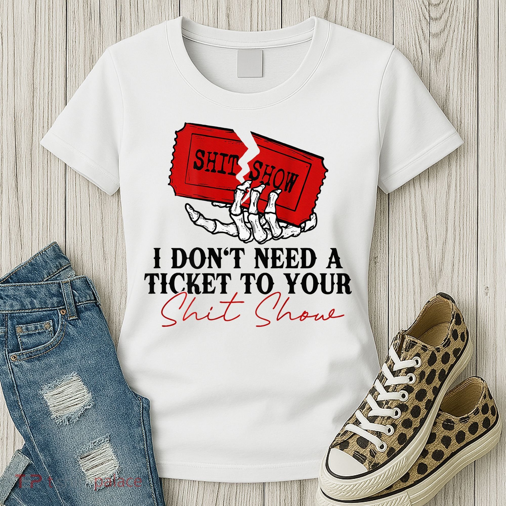 I DonT Need A Ticket To Your Shit Show Women's T-Shirt