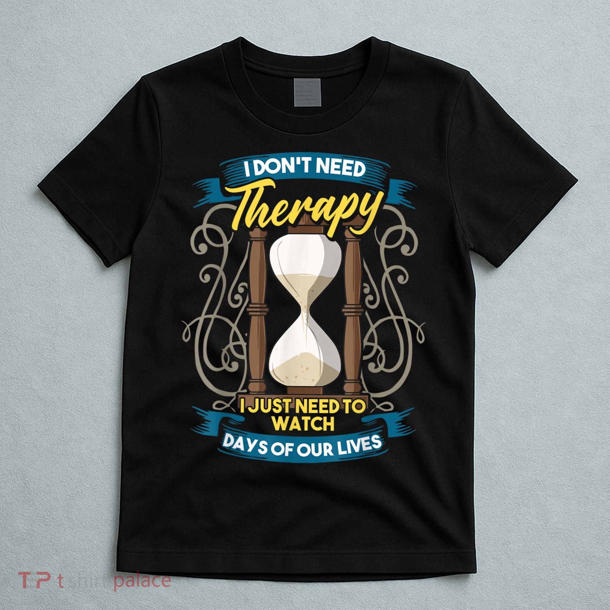 I Don't Need Therapy I Just Need To Watch Days Of Our Lives T-Shirt