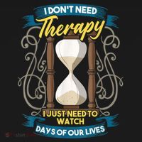 I Don't Need Therapy I Just Need To Watch Days Of Our Lives T-Shirt thumb 7