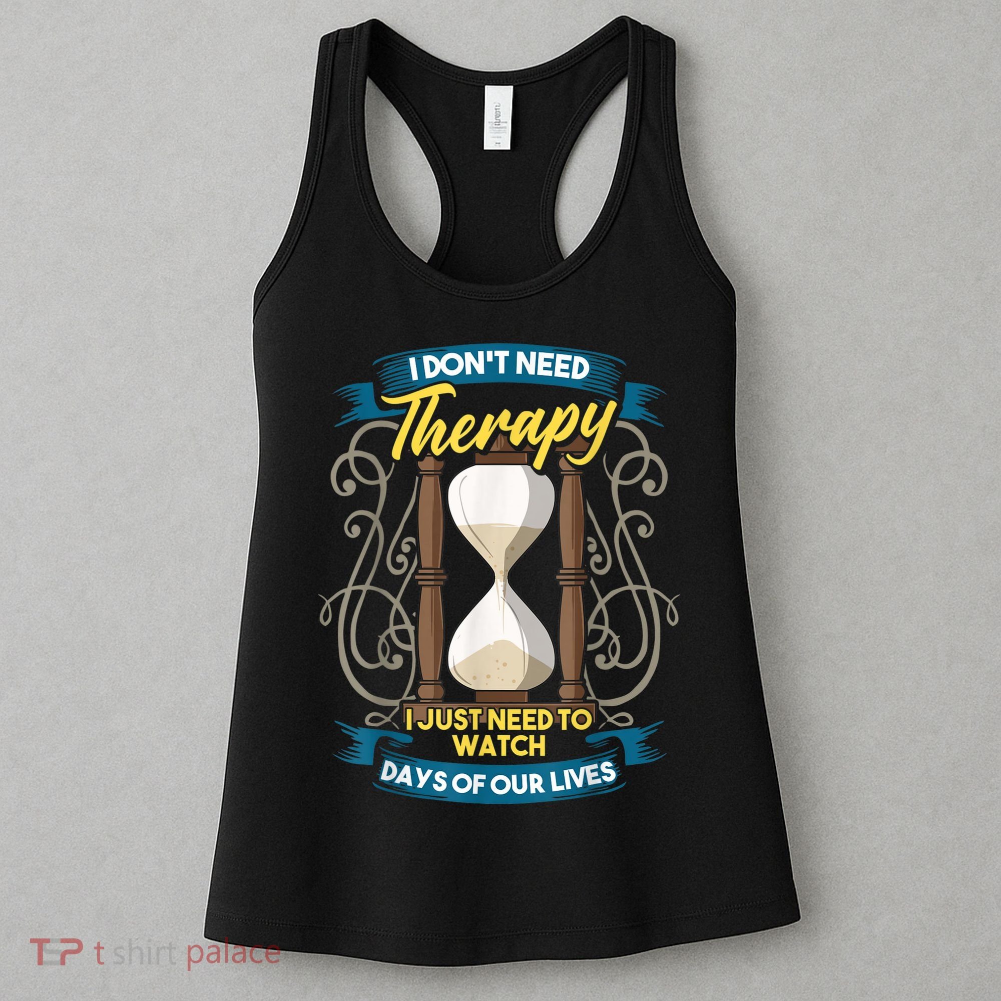 I Don't Need Therapy I Just Need To Watch Days Of Our Lives Women's Tank Top