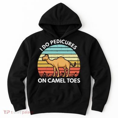 I Do Pedicures On Camel Toes Funny Camel Joke Saying Hoodie