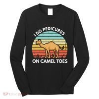 I Do Pedicures On Camel Toes Funny Camel Joke Saying Long Sleeve Shirt thumb 0