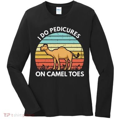 I Do Pedicures On Camel Toes Funny Camel Joke Saying Women's Long Sleeve Shirt