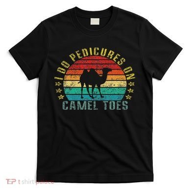I Do Pedicures On Camel Toes Funny Retro T-Shirt
