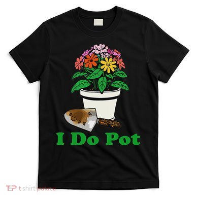 I Do Pot Funny Gardening Floral Plants Garden T-Shirt
