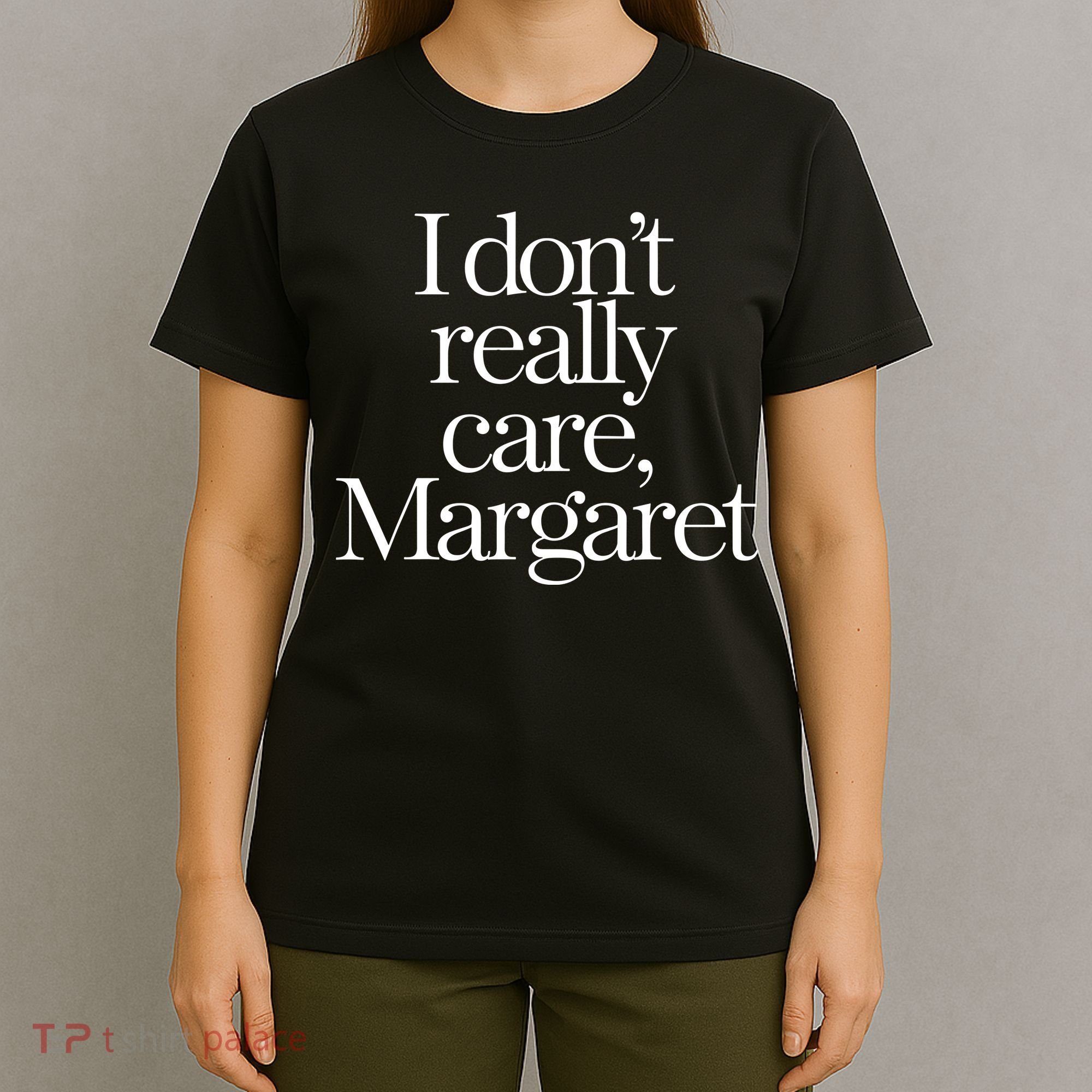 I Dont Really Care Margaret T-Shirt