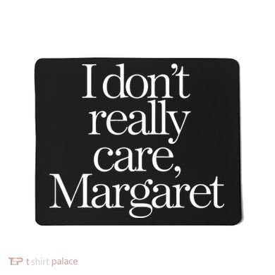 I Dont Really Care Margaret Mousepad