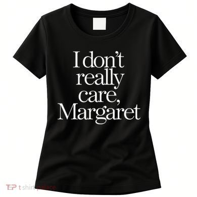 I Dont Really Care Margaret Women's T-Shirt