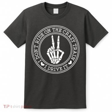 I Dont Ride The Crazy Train I Drive It T-Shirt