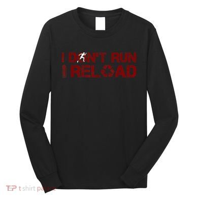 I Don't Run I Reload Funny Sarcastic Saying Long Sleeve Shirt