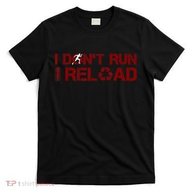 I Don't Run I Reload Funny Sarcastic Saying T-Shirt