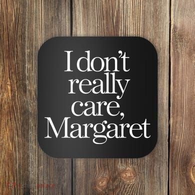 I DonT Really Care Margaret Coaster