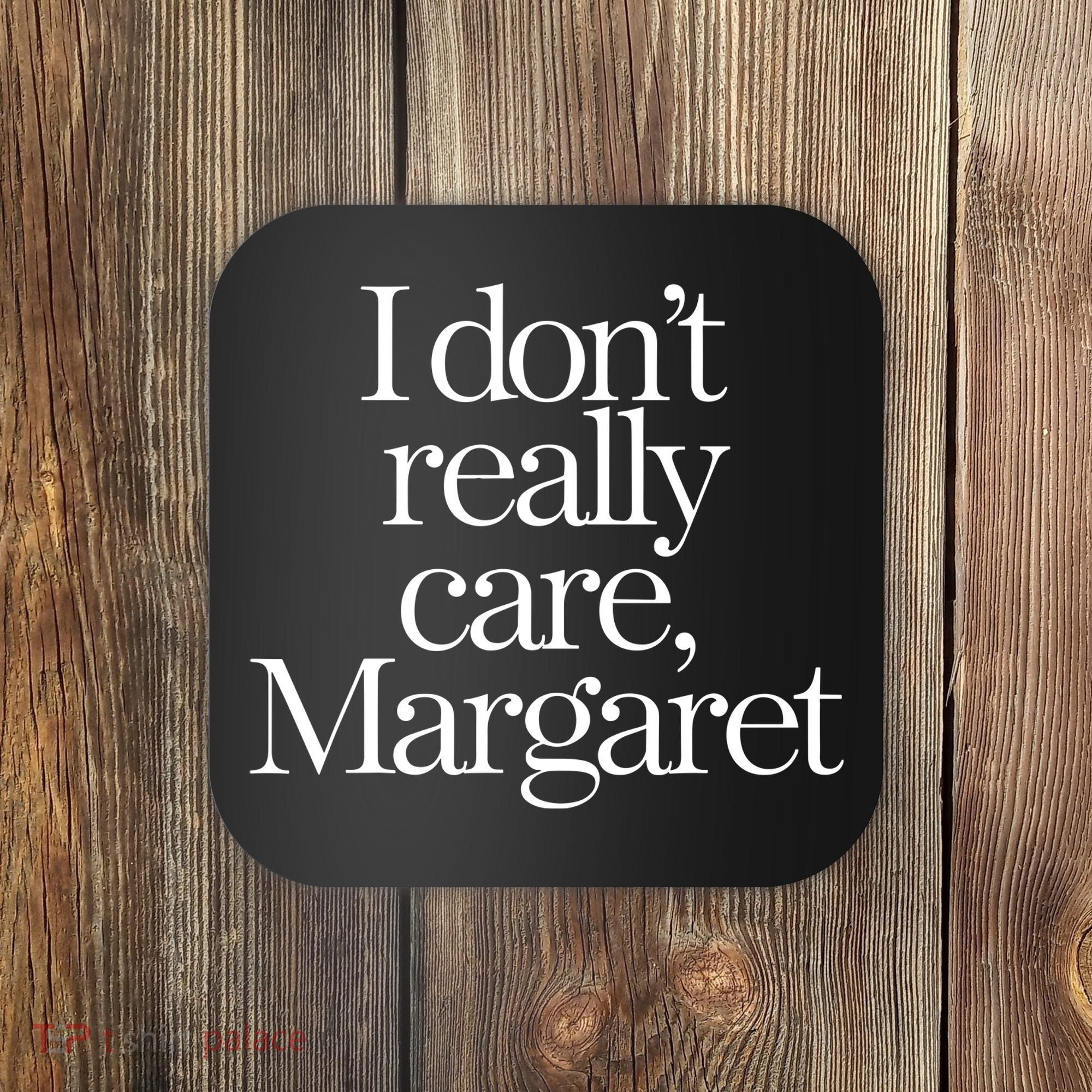 I DonT Really Care Margaret Coaster